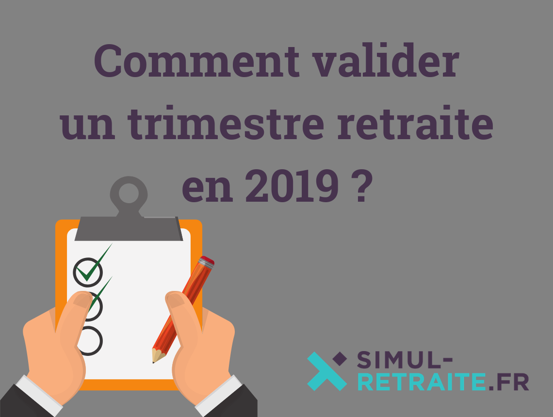 Comment valider un trimestre retraite en 2019
